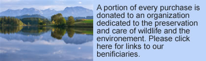 A portion of every purchase is donated to an organization dedicated to the preservation and care of wildlife and the environement. Please see below for links to our benificiaries.